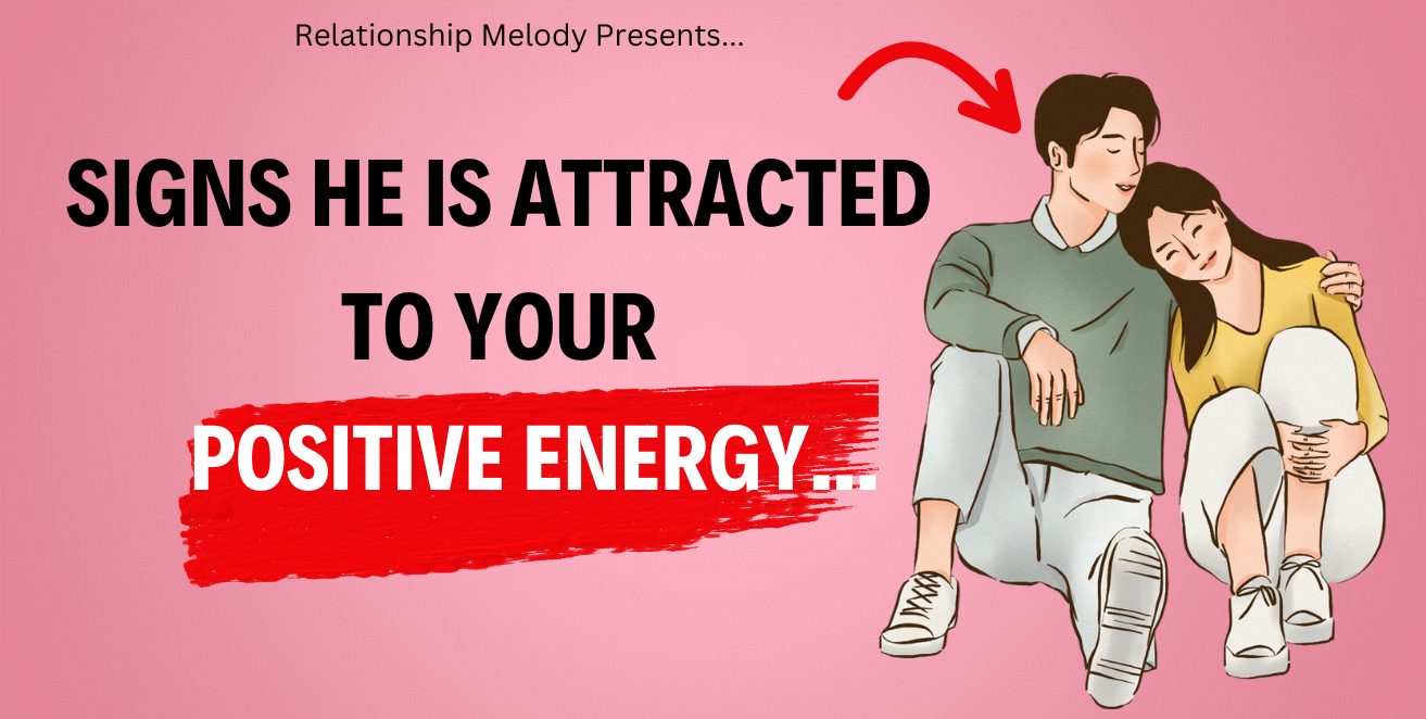 Signs He is attracted to your positive energy