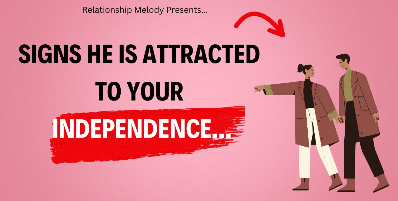 Signs he is attracted to your independence