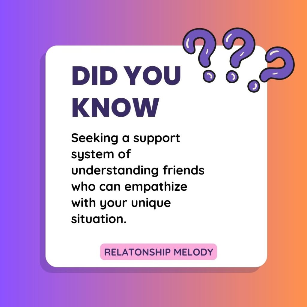 Seeking a support system of understanding friends who can empathize with your unique situation.