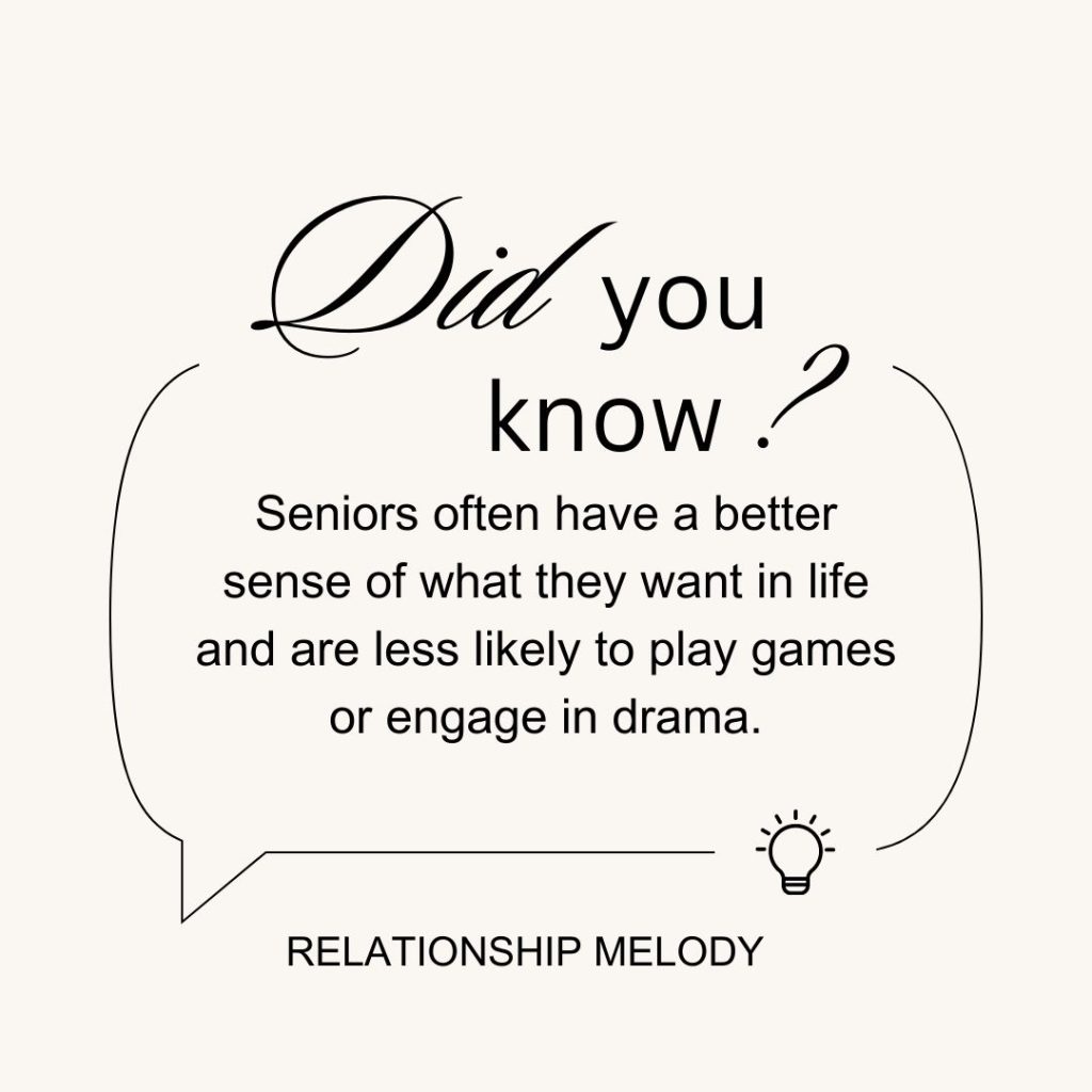 Seniors often have a better sense of what they want in life and are less likely to play games or engage in drama.
