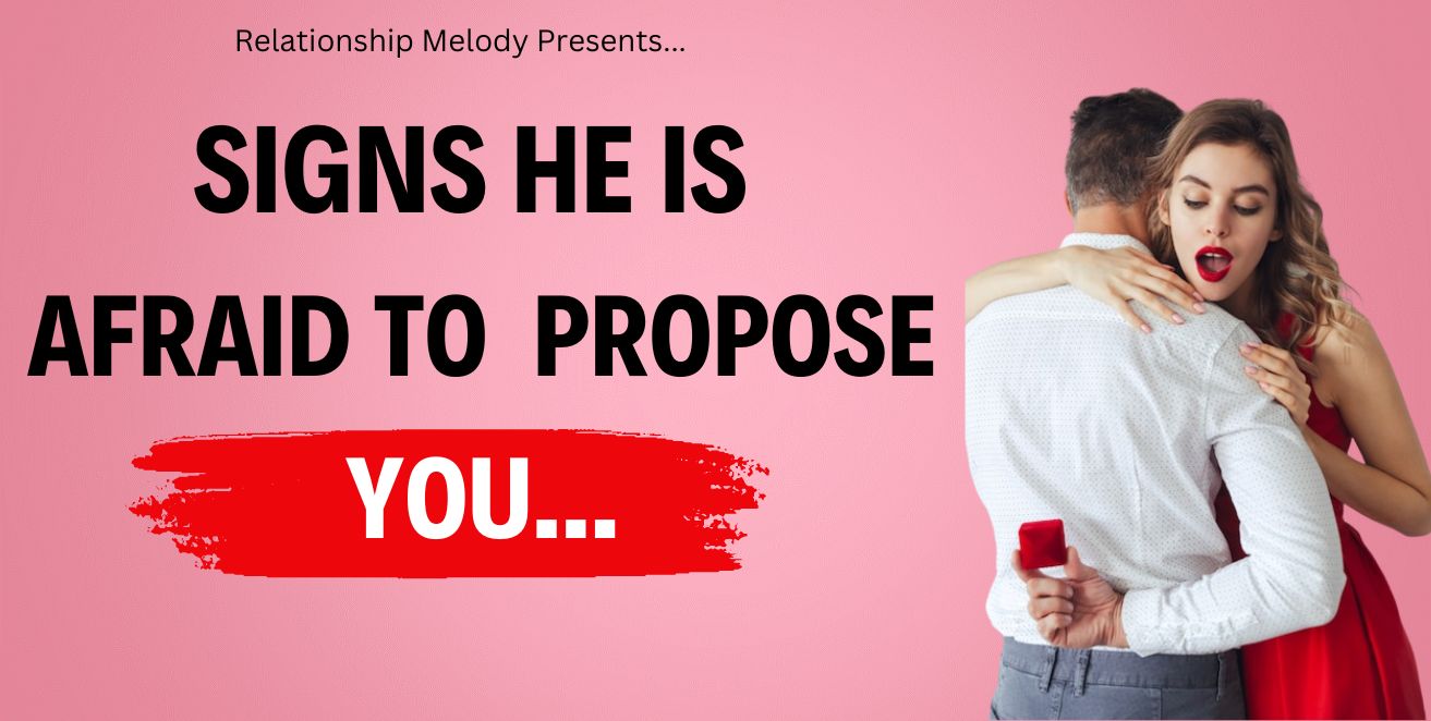 Signs he is afraid to propose you
