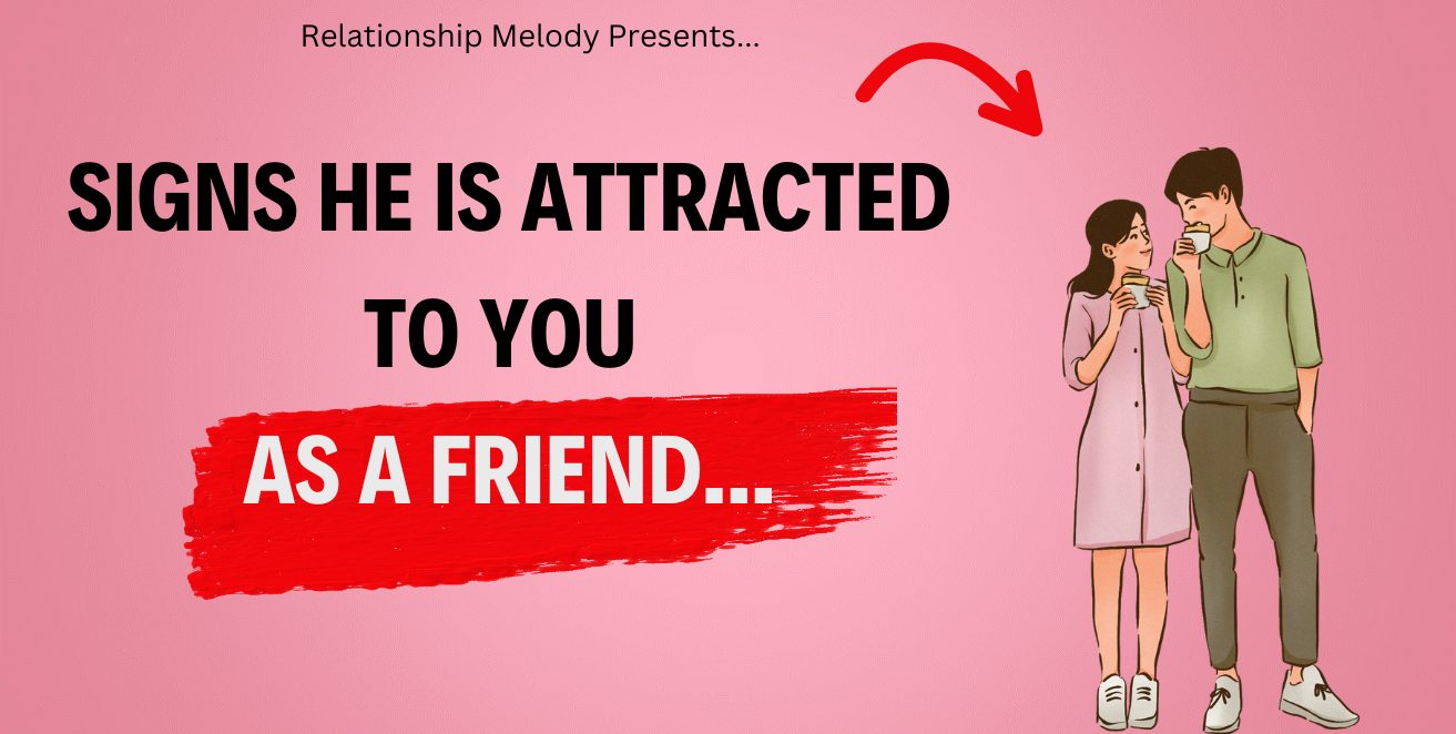 Signs he is attracted to you as a friend