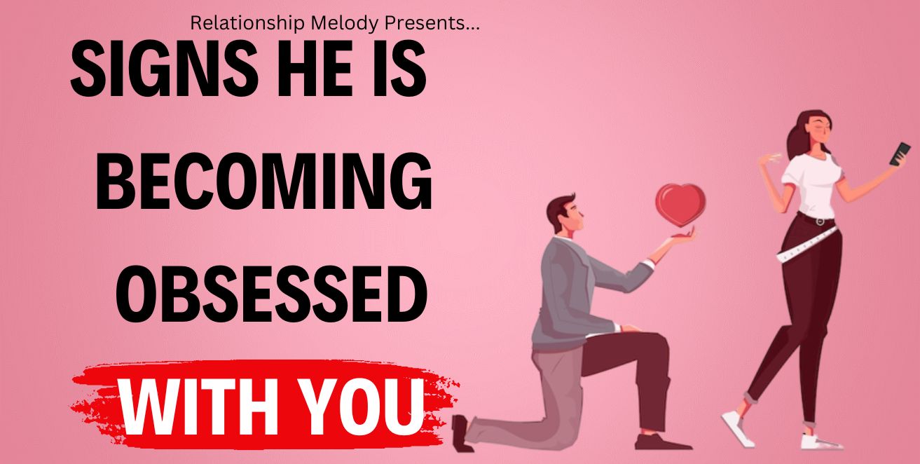 Signs he is becoming obsessed with you