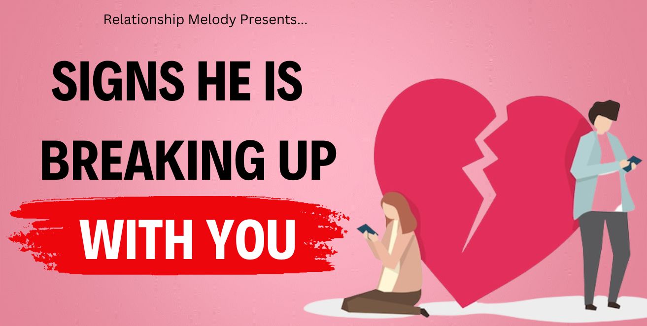 Signs he is breaking up with you