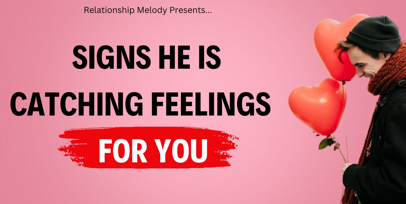 Signs he is catching feelings for you
