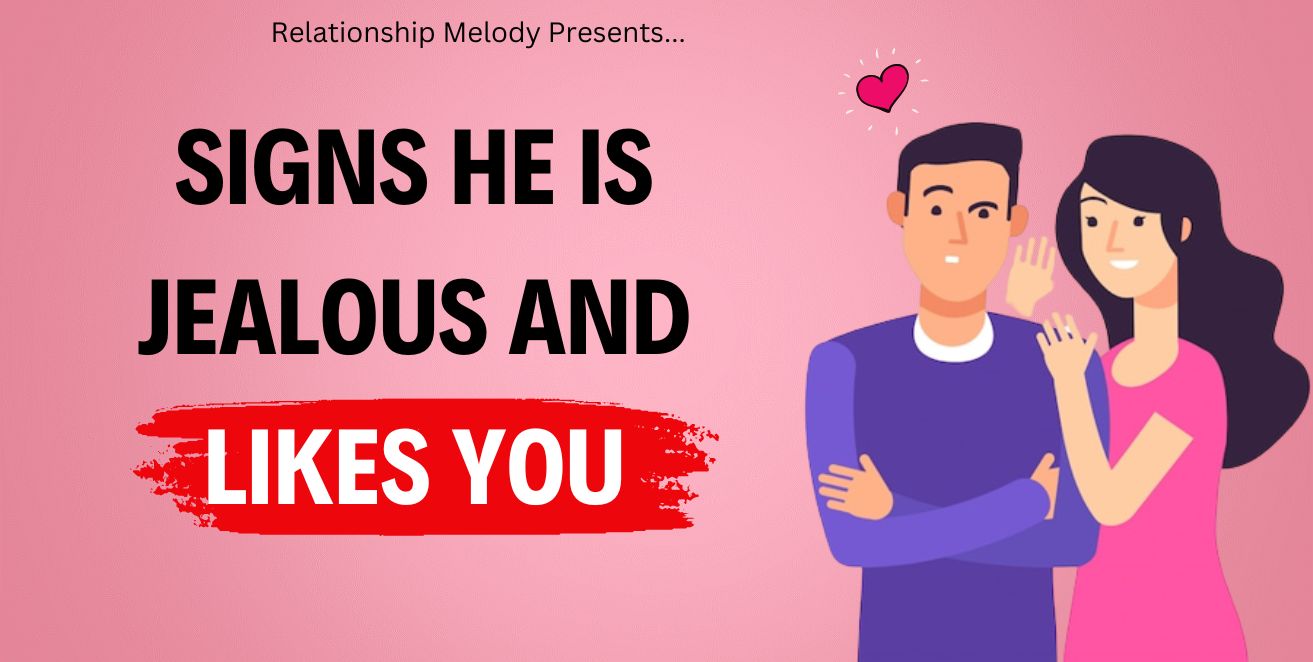 Signs he is jealous but likes you
