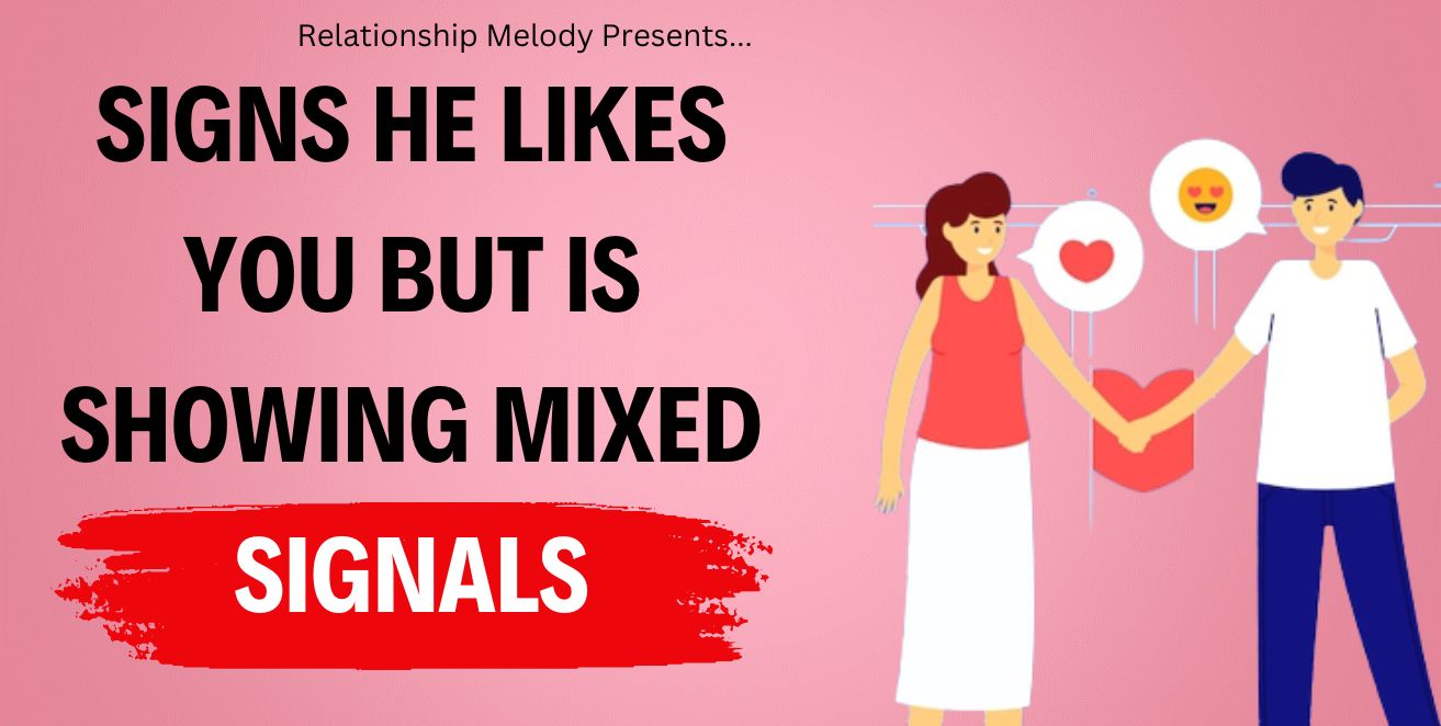 Signs he likes you but is showing mixed signals