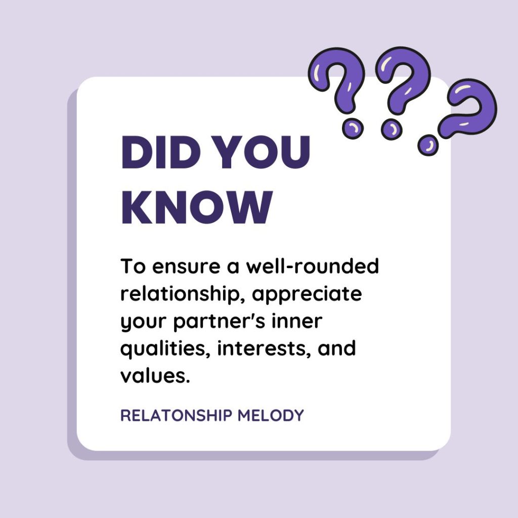 To ensure a well-rounded relationship, appreciate your partner's inner qualities, interests, and values.