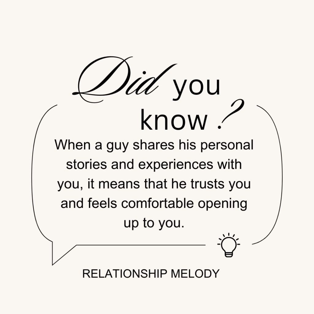 When a guy shares his personal stories and experiences with you, it means that he trusts you and feels comfortable opening up to you.
