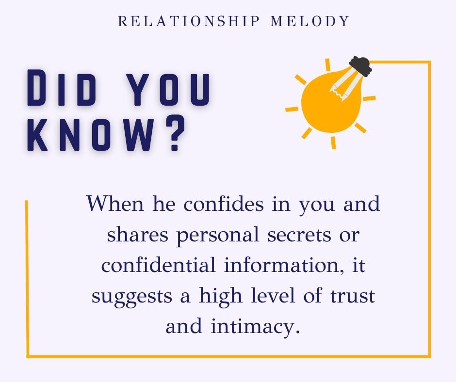 When he confides in you and shares personal secrets or confidential information, it suggests a high level of trust and intimacy.