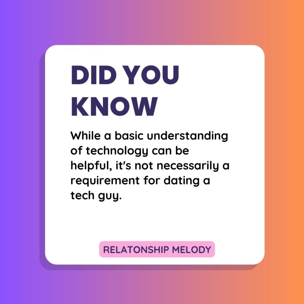 While a basic understanding of technology can be helpful, it's not necessarily a requirement for dating a tech guy.