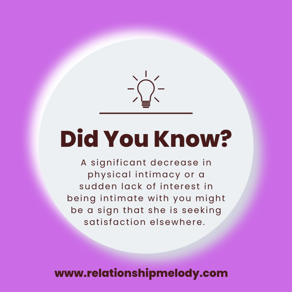 A significant decrease in physical intimacy might be a sign that she is seeking satisfaction elsewhere. 