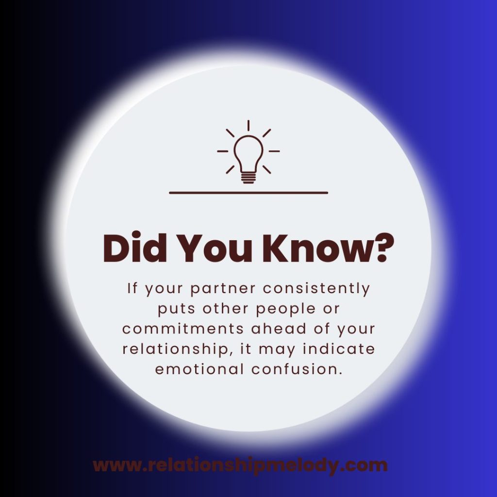 Putting other people or commitments ahead of your relationship may indicate emotional confusion.
