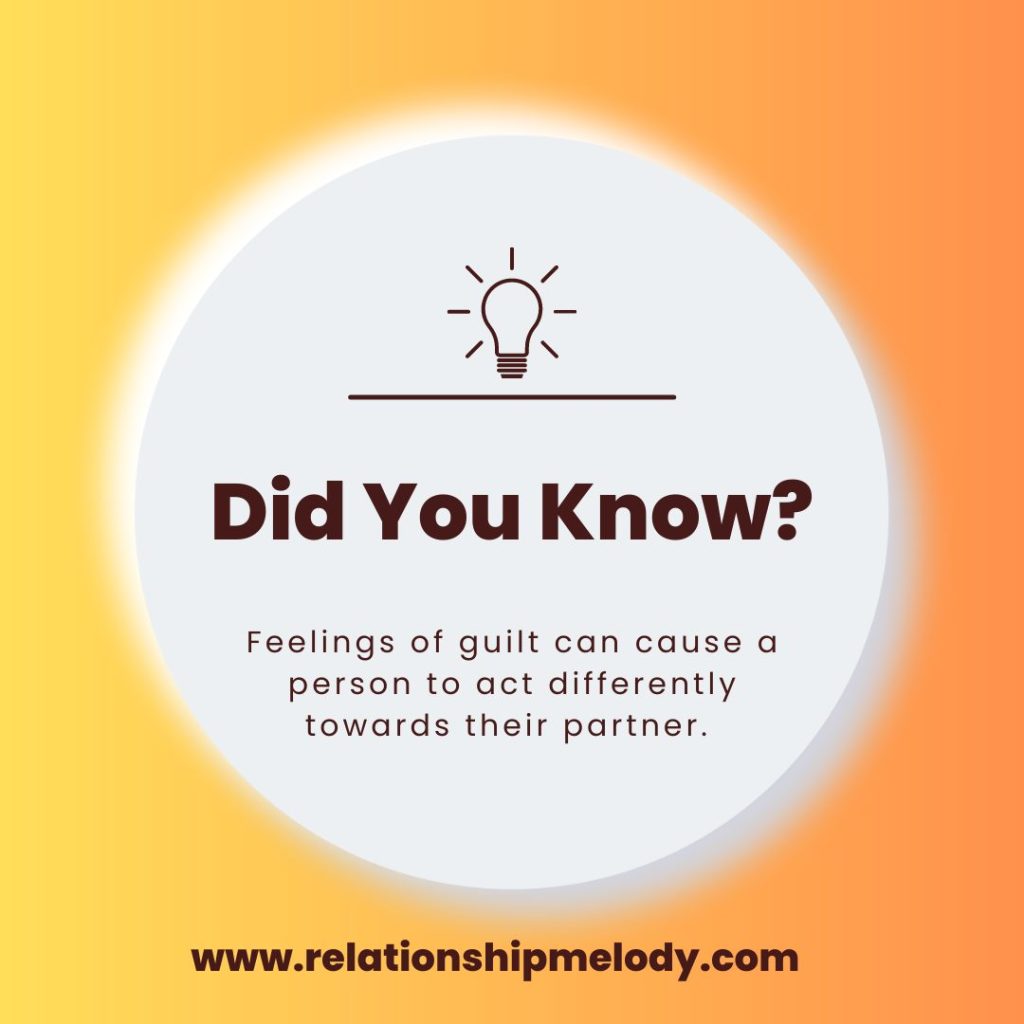 Feelings of guilt can cause a person to act differently towards their partner. 