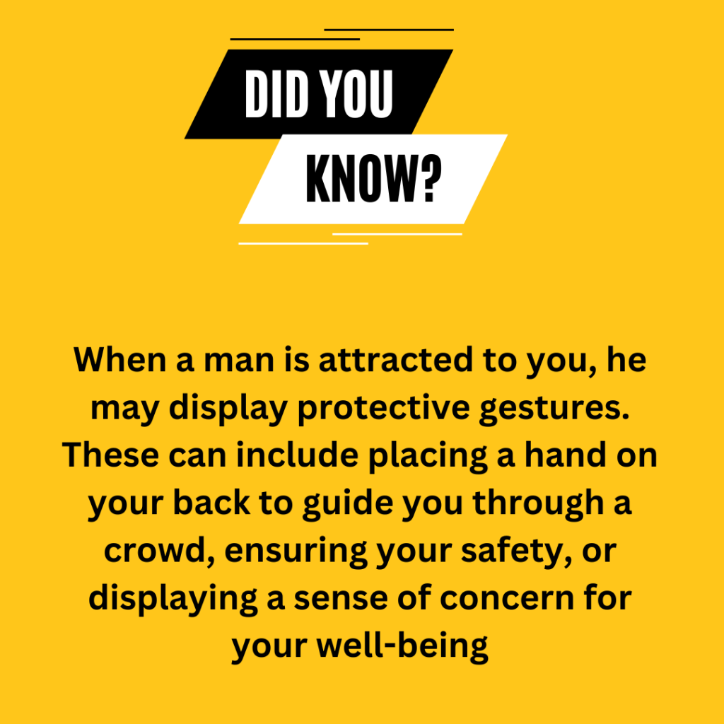 When a man is attracted to you, he may display protective gestures. These can include placing a hand on your back to guide you through a crowd, ensuring your safety, or displaying a sense of concern for your well-being