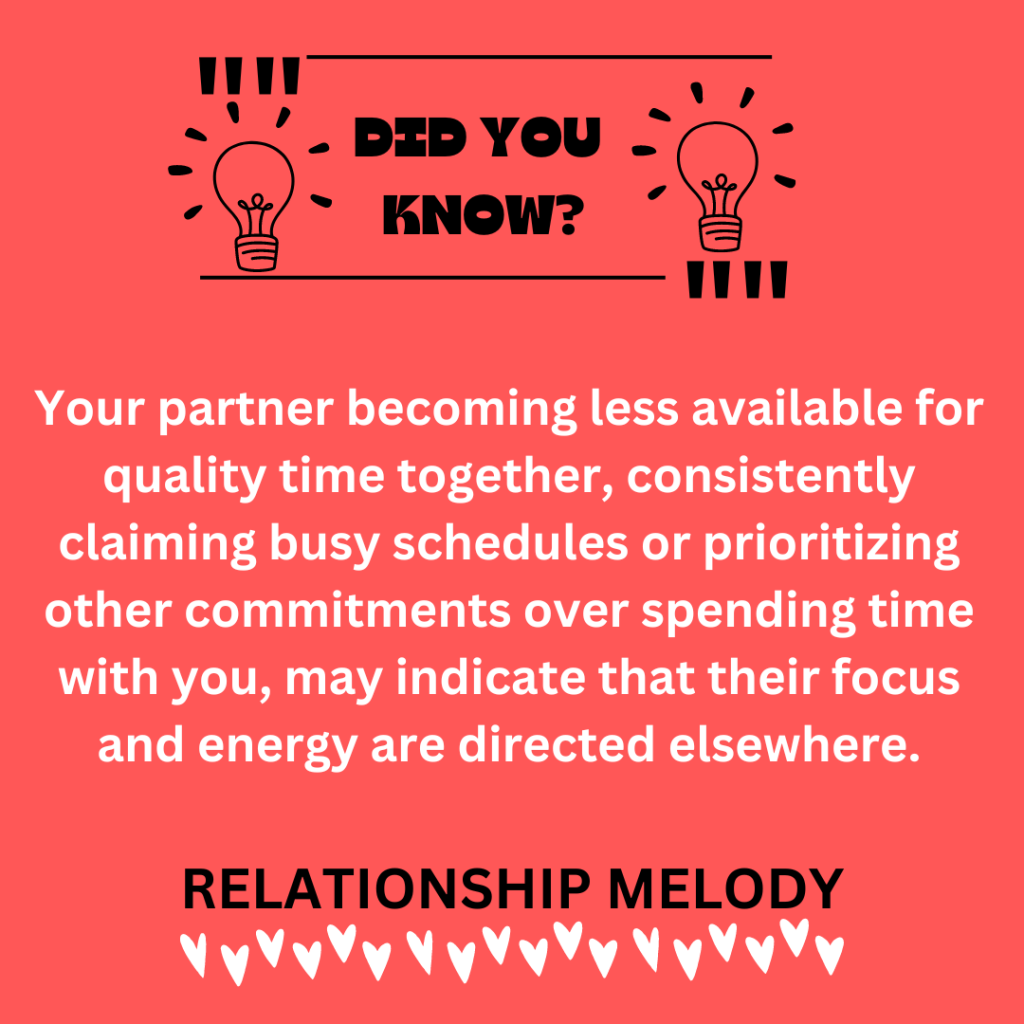 Your partner becoming less available for quality time together, consistently claiming busy schedules or prioritizing other commitments over spending time with you, may indicate that their focus and energy are directed elsewhere.
