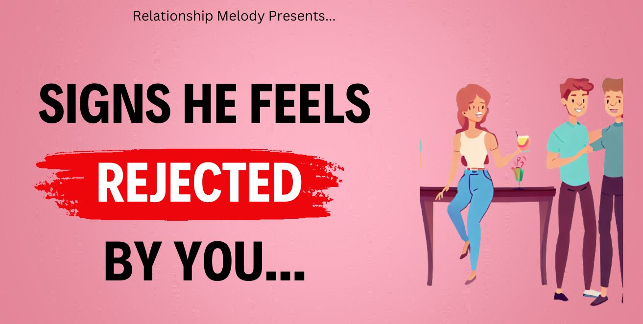 signs he feels rejected by you