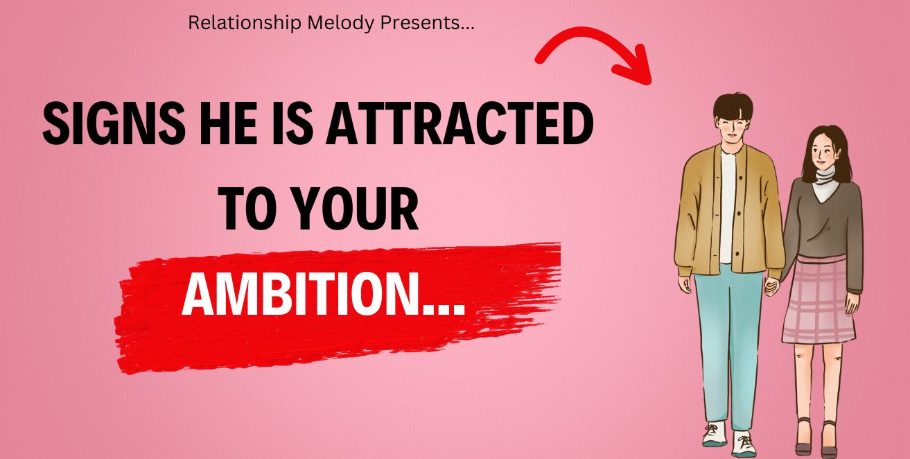 Signs he is attracted to your ambition