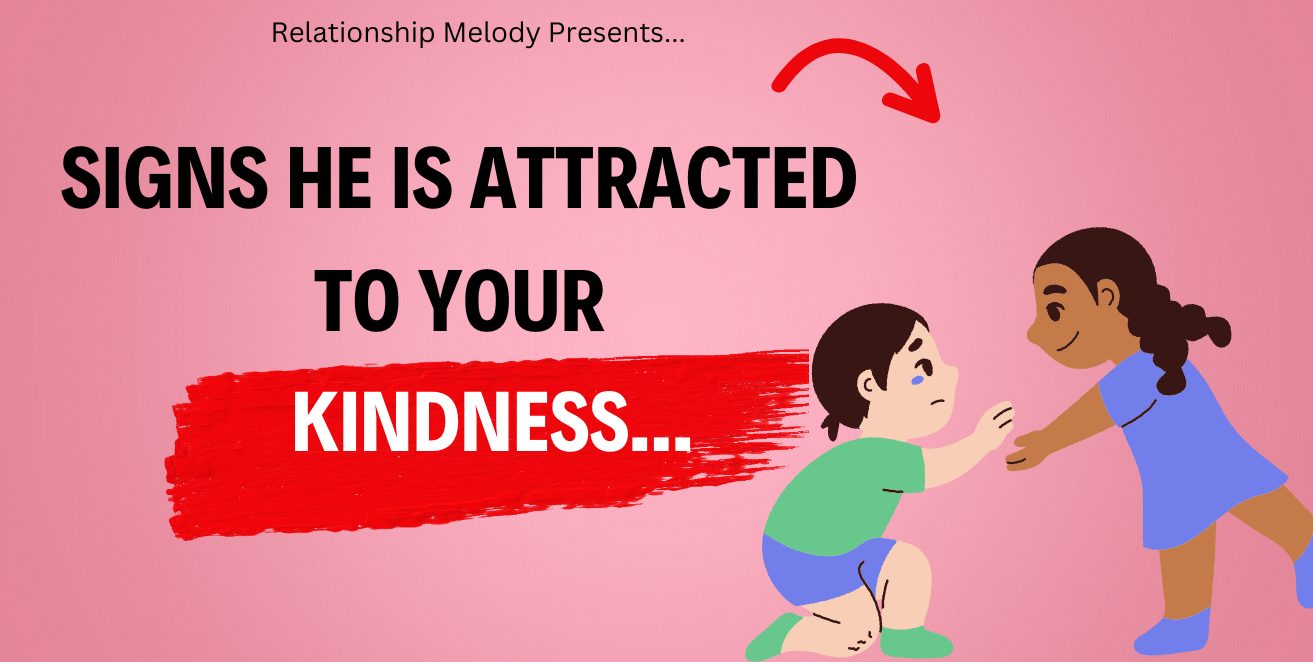 signs he is attracted to your kindness