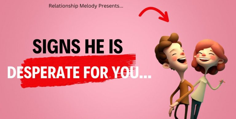 25 Signs He Is Desperate for You