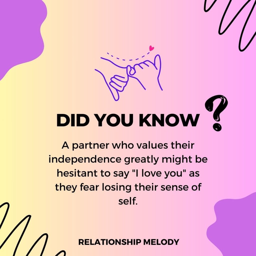 A partner who values their independence greatly might be hesitant to say I love you as they fear losing their sense of self.