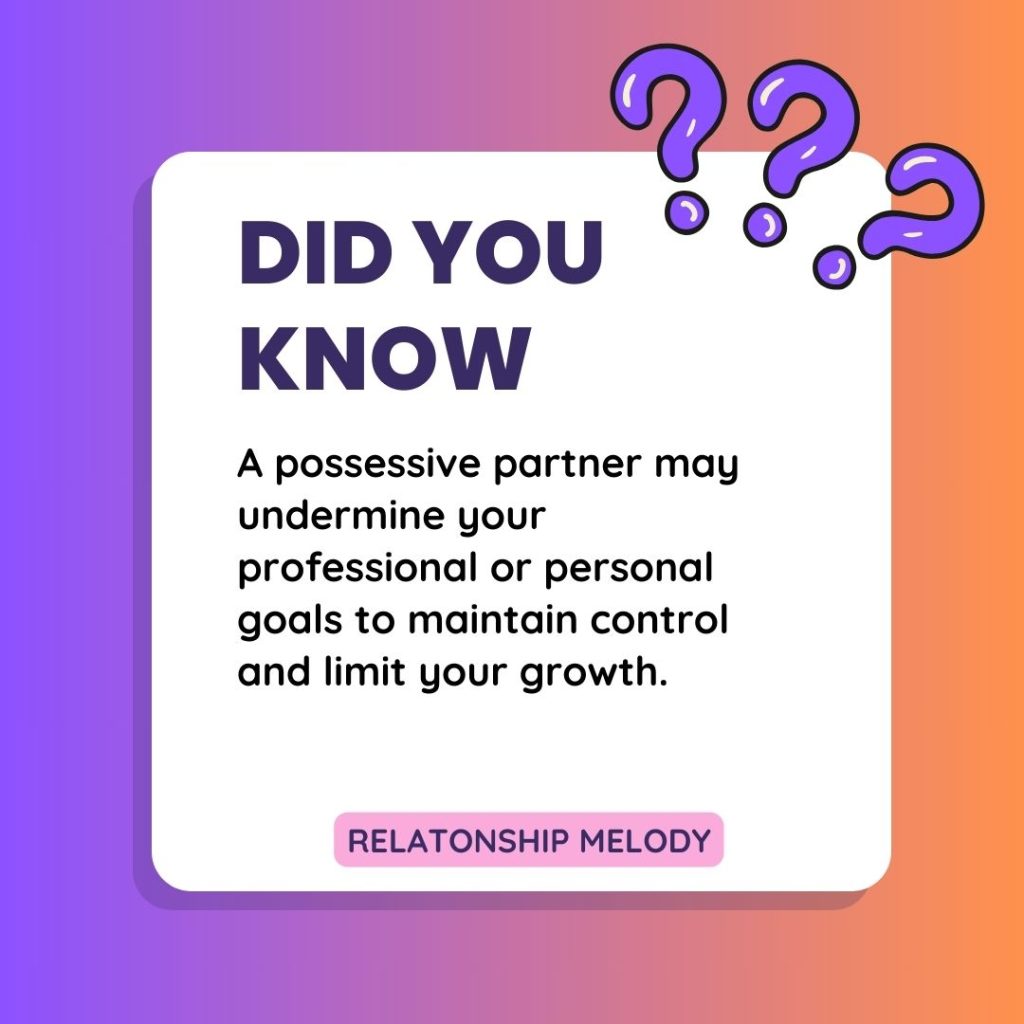 A possessive partner may undermine your professional or personal goals to maintain control and limit your growth. 