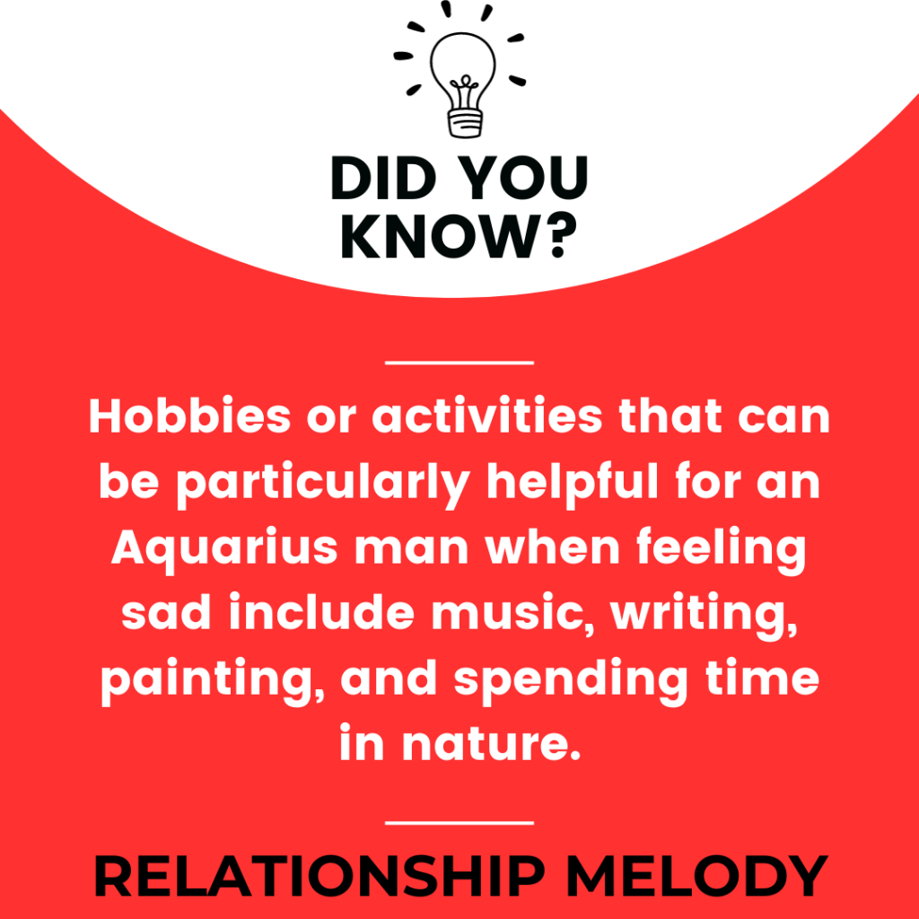 Are There Any Hobbies Or Activities That Are Particularly Helpful For An Aquarius Man When He's Feeling Sad?