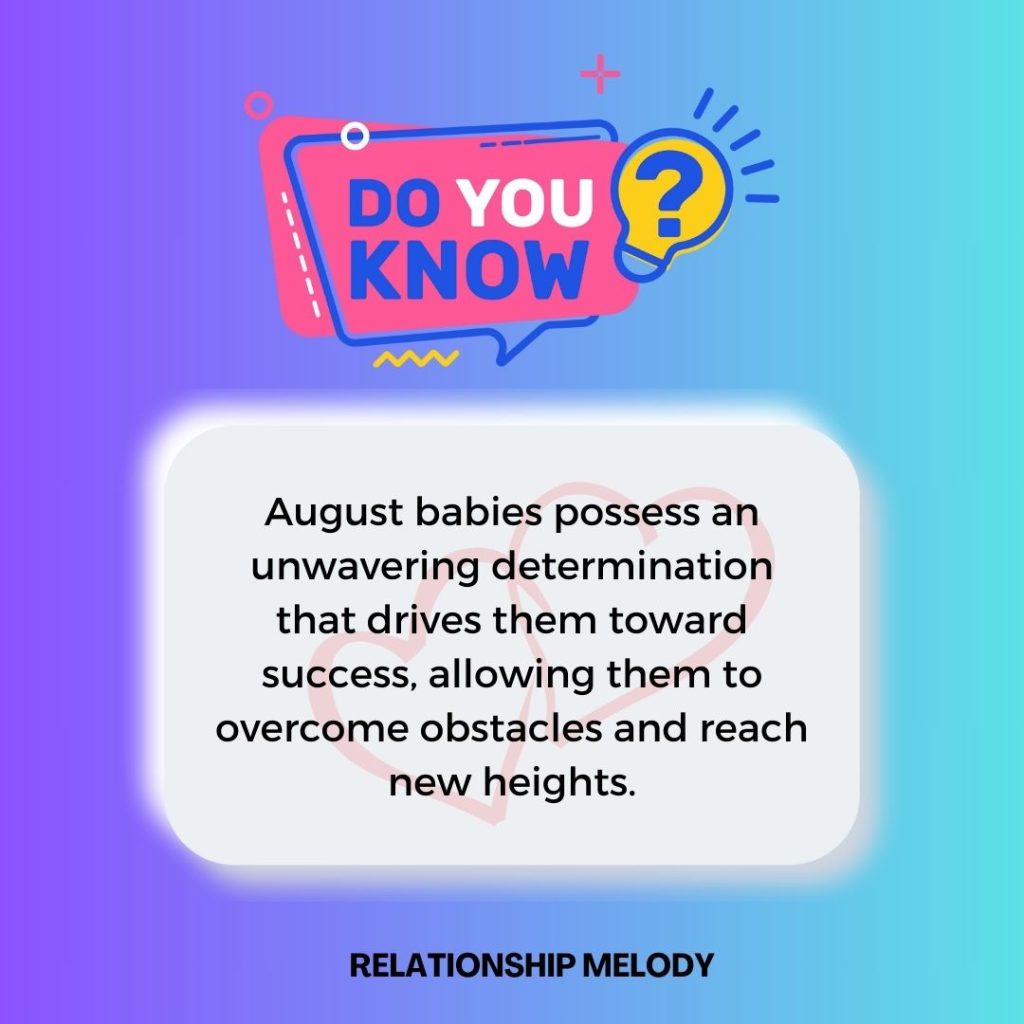 August babies possess an unwavering determination that drives them towards success, allowing them to overcome obstacles and reach new heights.