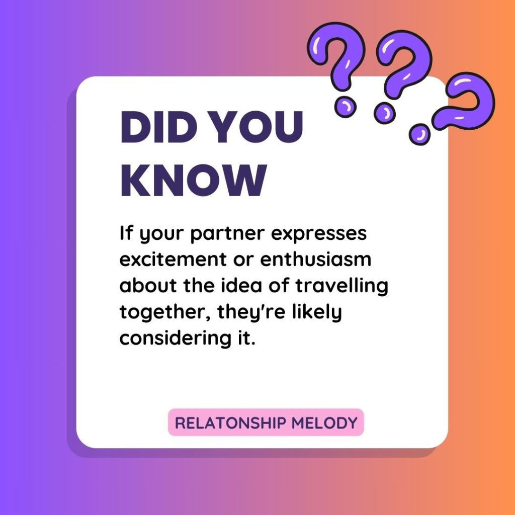 If your partner expresses excitement or enthusiasm about the idea of travelling together, they're likely considering it.