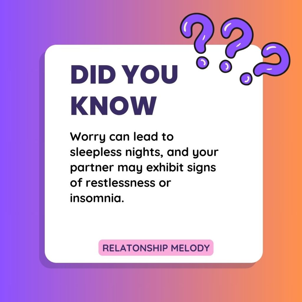 Worry can lead to sleepless nights, and your partner may exhibit signs of restlessness or insomnia.