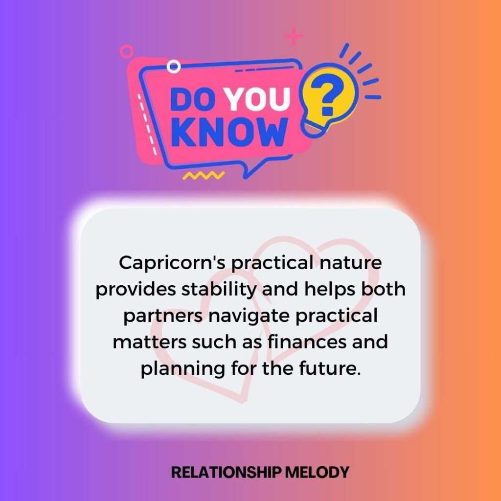 Capricorn's practical nature provides stability and helps both partners navigate practical matters such as finances and planning for the future.
