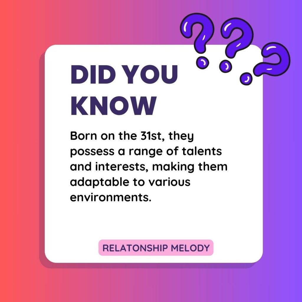 Born on the 31st, they possess a range of talents and interests, making them adaptable to various environments.