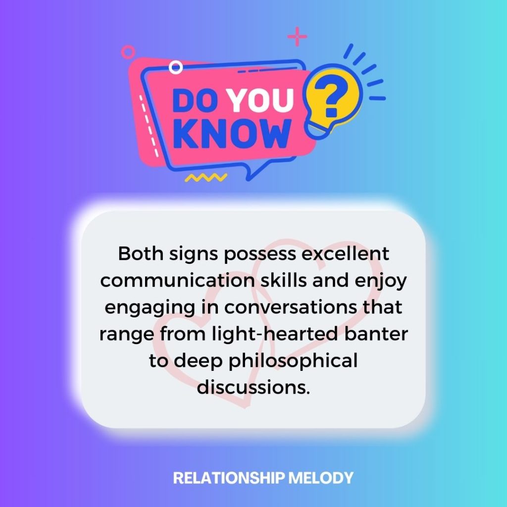 Both signs possess excellent communication skills and enjoy engaging in conversations that range from light-hearted banter to deep philosophical discussions.