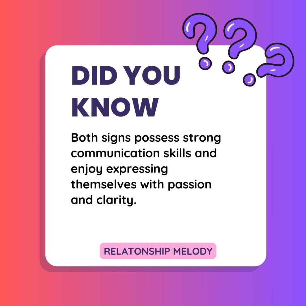 Both signs possess strong communication skills and enjoy expressing themselves with passion and clarity. 