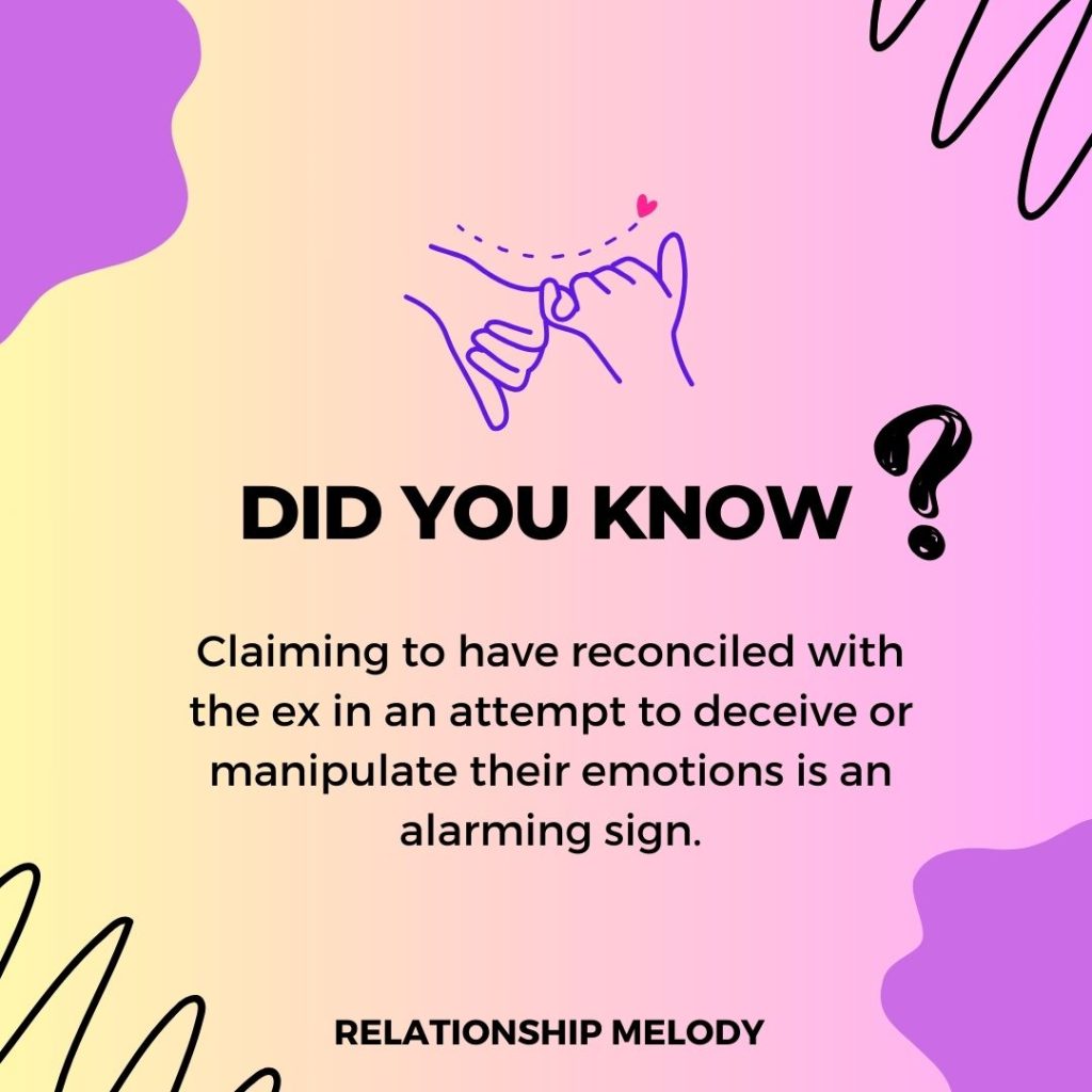 Claiming to have reconciled with the ex in an attempt to deceive or manipulate their emotions is an alarming sign.