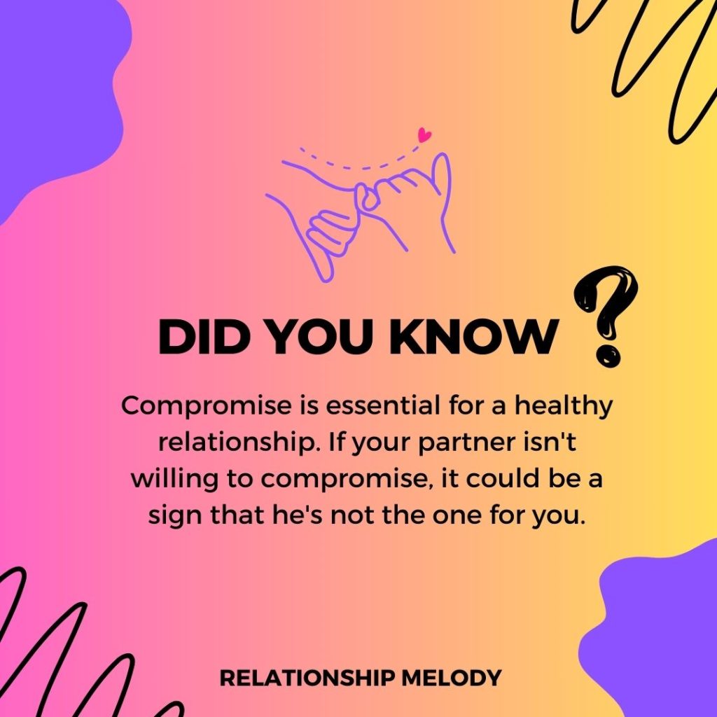 Compromise is essential for a healthy relationship. If your partner isn't willing to compromise, it could be a sign that he's not the one for you.