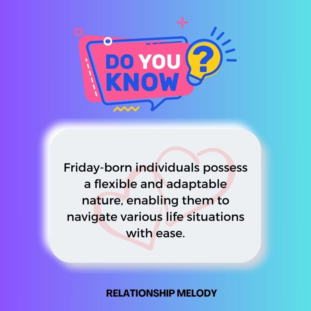 Friday-born individuals possess a flexible and adaptable nature, enabling them to navigate various life situations with ease.