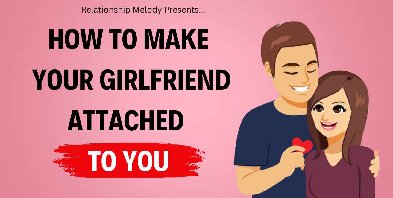 How to make your girlfriend attached to you