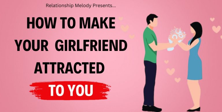 How To Make Your Girlfriend Attracted To You [21 Ways]