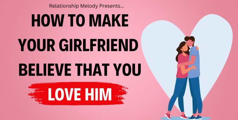 How To Make Your Girlfriend Believe That You Love Him [21 Ways]