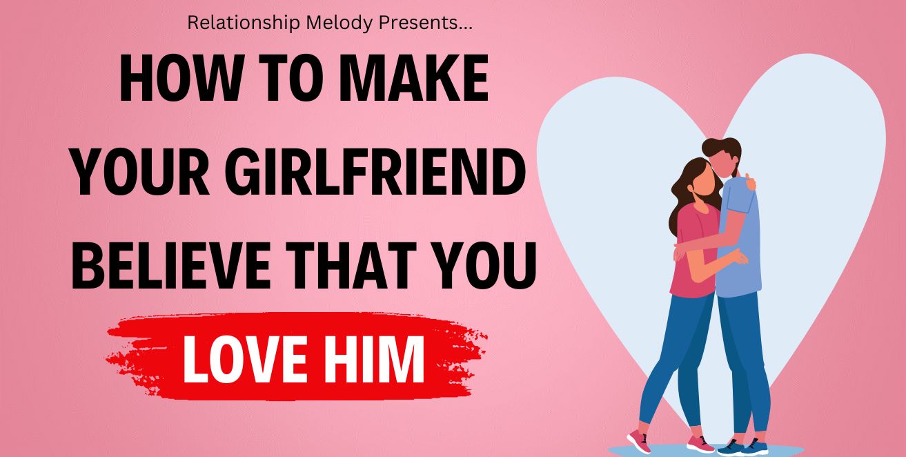 How to make your girlfriend believe that you love him