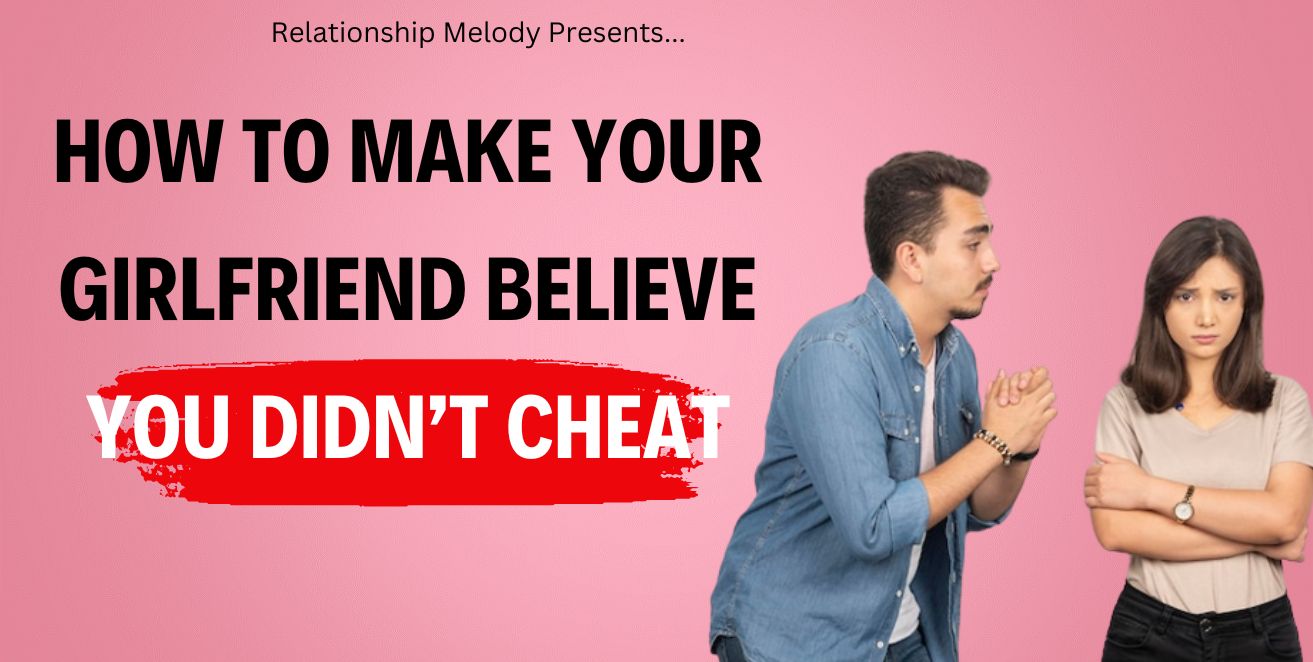 How to make your girlfriend believe you didn't cheat
