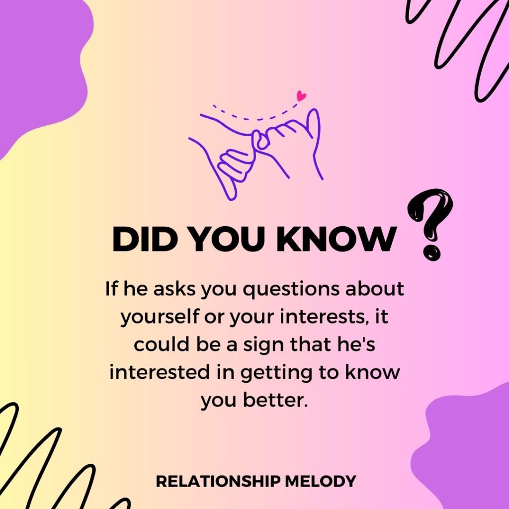 If he asks you questions about yourself or your interests, it could be a sign that he's interested in getting to know you better.