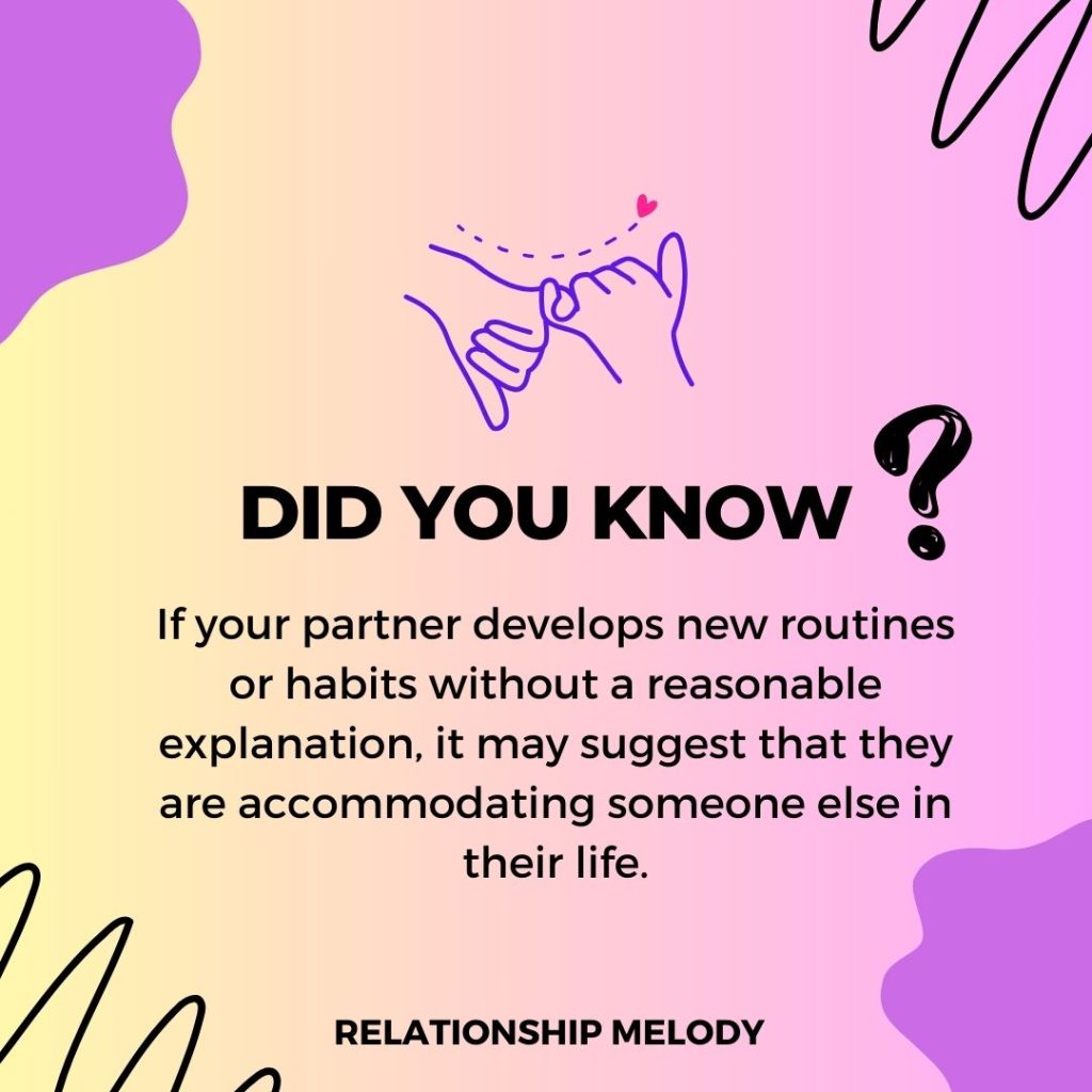 If your partner develops new routines or habits without a reasonable explanation, it may suggest that they are accommodating someone else in their life.