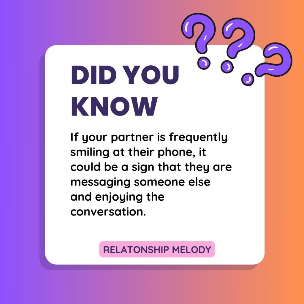 If your partner is frequently smiling at their phone, it could be a sign that they are messaging someone else and enjoying the conversation.
