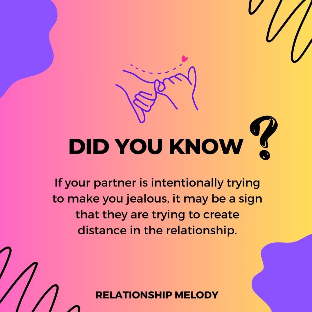 If your partner is intentionally trying to make you jealous, it may be a sign that they are trying to create distance in the relationship.