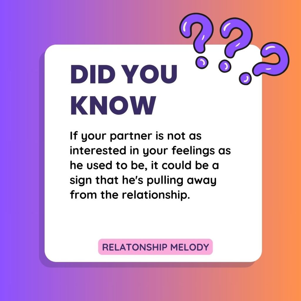 If your partner is not as interested in your feelings as he used to be, it could be a sign that he's pulling away from the relationship.