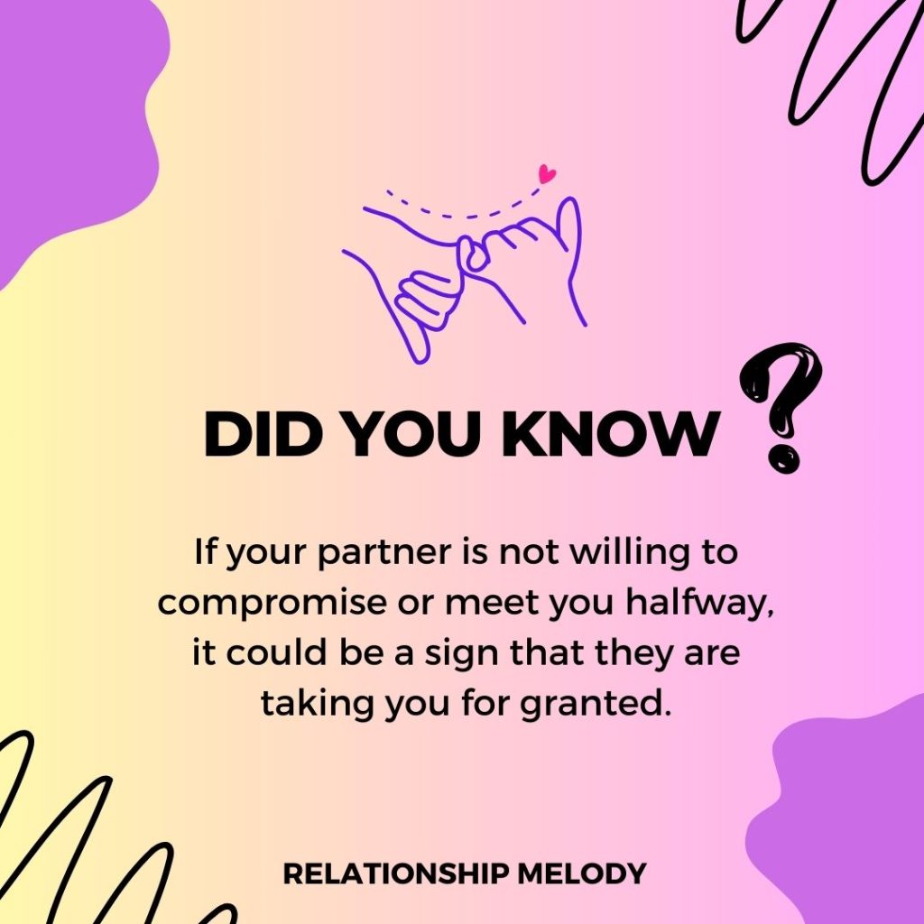 If your partner is not willing to compromise or meet you halfway, it could be a sign that they are taking you for granted.