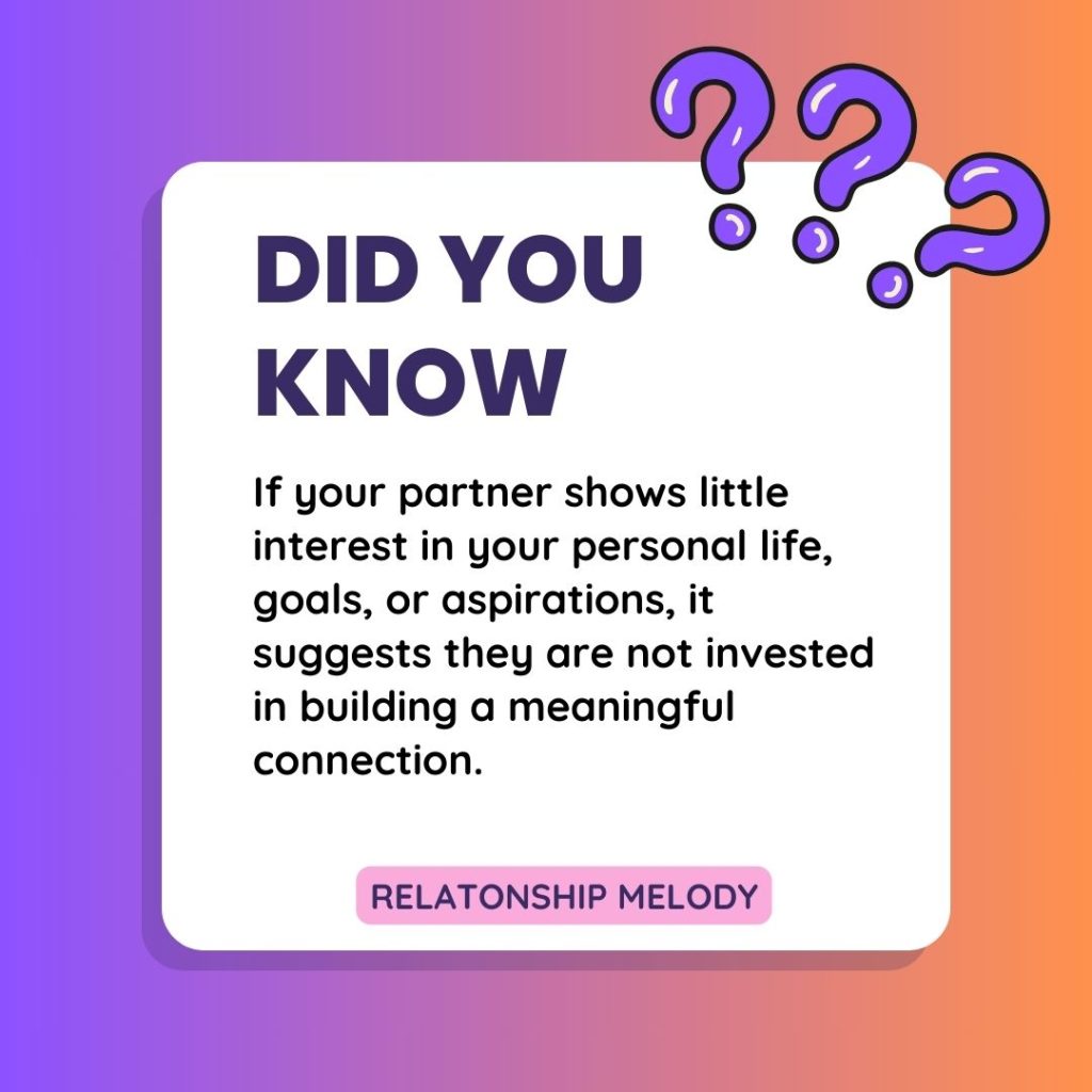 If your partner shows little interest in your personal life, goals, or aspirations, it suggests they are not invested in building a meaningful connection.
