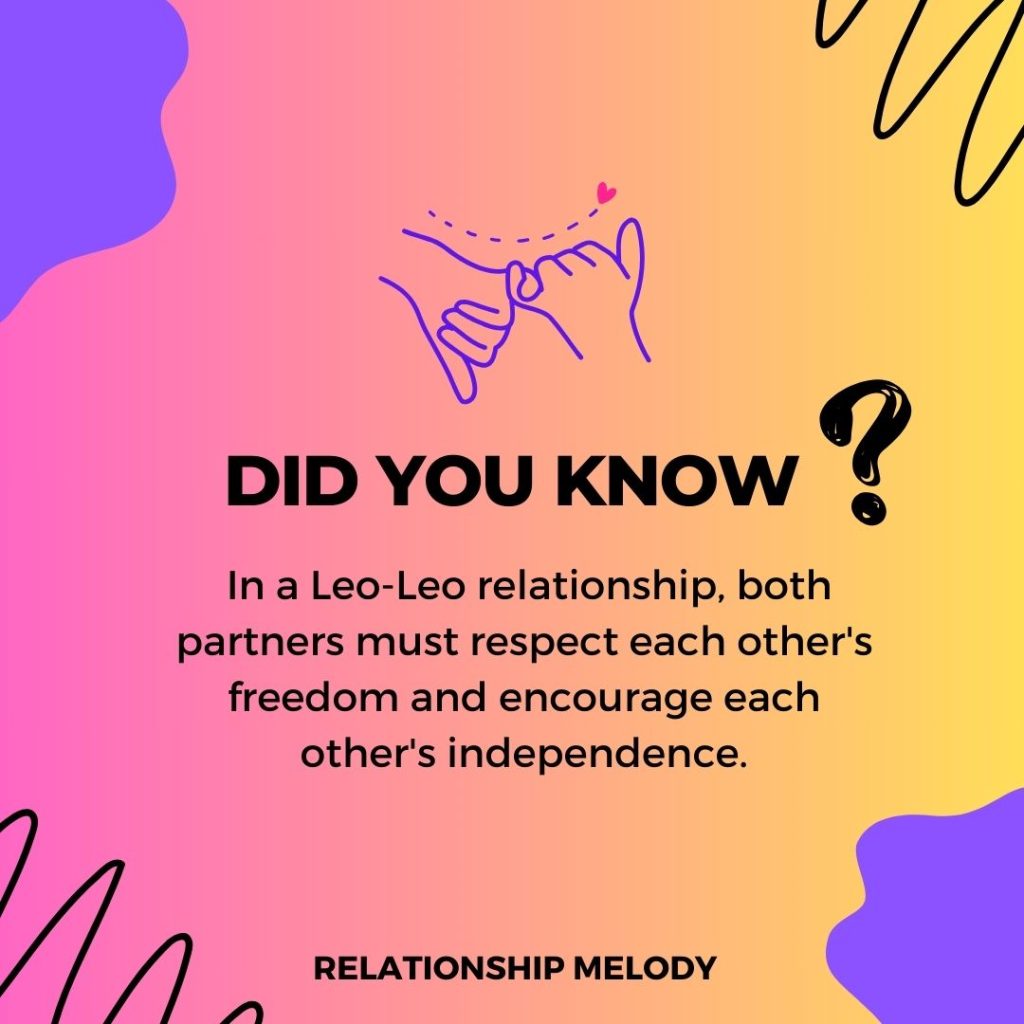  In a Leo-Leo relationship, both partners must respect each other's freedom and encourage each other's independence.